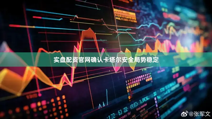 实盘配资官网确认卡塔尔安全局势稳定