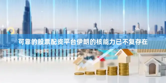 可靠的股票配资平台伊朗的核能力已不复存在