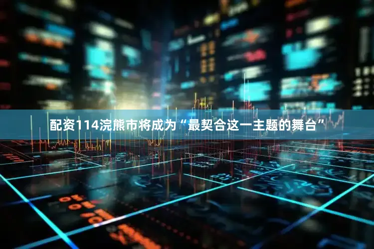 配资114浣熊市将成为“最契合这一主题的舞台”