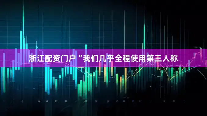 浙江配资门户“我们几乎全程使用第三人称
