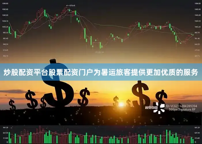 炒股配资平台股票配资门户为暑运旅客提供更加优质的服务