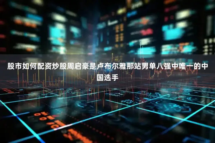 股市如何配资炒股周启豪是卢布尔雅那站男单八强中唯一的中国选手