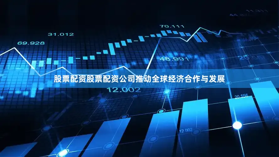 股票配资股票配资公司推动全球经济合作与发展