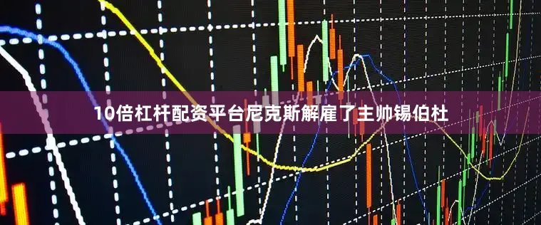 10倍杠杆配资平台尼克斯解雇了主帅锡伯杜