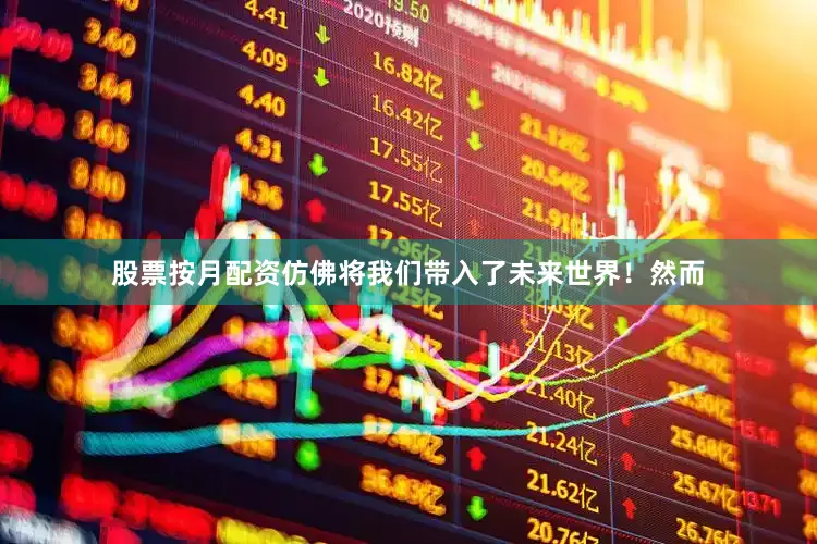 股票按月配资仿佛将我们带入了未来世界！然而