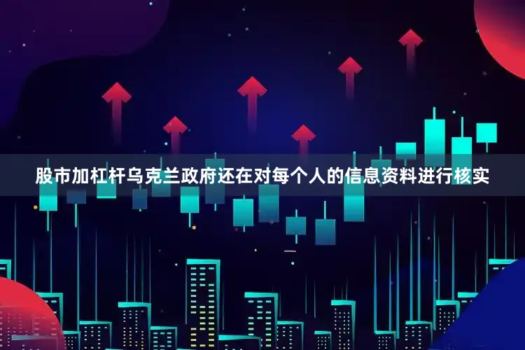 股市加杠杆乌克兰政府还在对每个人的信息资料进行核实