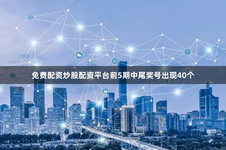 免费配资炒股配资平台前5期中尾奖号出现40个